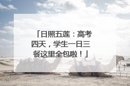 日照五莲：高考四天，学生一日三餐这里全包啦！