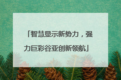 智慧显示新势力，强力巨彩谷亚创新领航