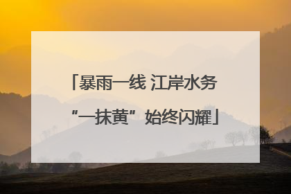 暴雨一线 江岸水务“一抹黄”始终闪耀