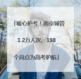 暖心护考！南京城管1.2万人次、198个岗点为高考护航