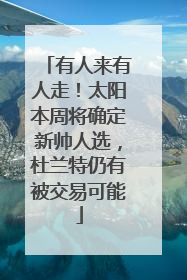 有人来有人走！太阳本周将确定新帅人选，杜兰特仍有被交易可能