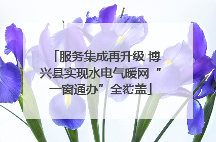 服务集成再升级 博兴县实现水电气暖网“一窗通办”全覆盖