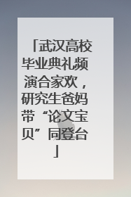 武汉高校毕业典礼频演合家欢，研究生爸妈带“论文宝贝”同登台