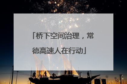 桥下空间治理，常德高速人在行动
