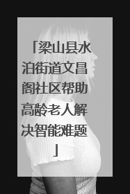 梁山县水泊街道文昌阁社区帮助高龄老人解决智能难题