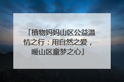 植物妈妈山区公益温情之行：用自然之爱，暖山区童梦之心