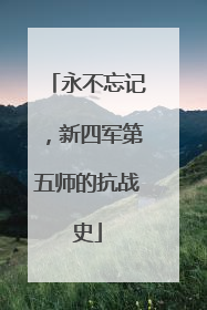 永不忘记，新四军第五师的抗战史