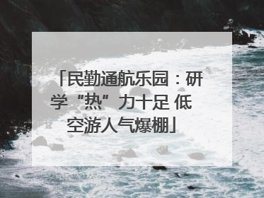 民勤通航乐园：研学“热”力十足 低空游人气爆棚