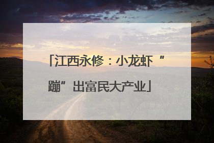 江西永修：小龙虾“蹦”出富民大产业