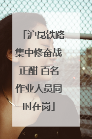 沪昆铁路集中修奋战正酣 百名作业人员同时在岗
