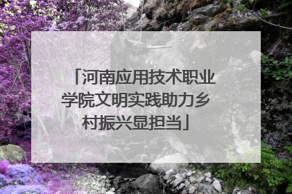 河南应用技术职业学院文明实践助力乡村振兴显担当