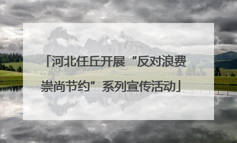 河北任丘开展“反对浪费 崇尚节约”系列宣传活动