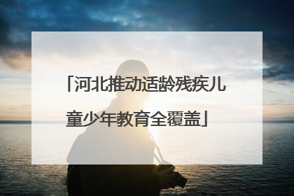河北推动适龄残疾儿童少年教育全覆盖
