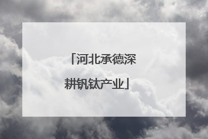河北承德深耕钒钛产业