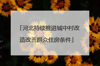 河北持续推进城中村改造改善群众住房条件
