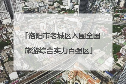洛阳市老城区入围全国旅游综合实力百强区