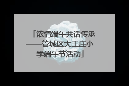 浓情端午共话传承——管城区大王庄小学端午节活动