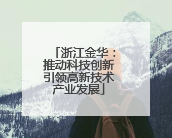 浙江金华：推动科技创新引领高新技术产业发展
