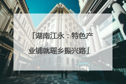 湖南江永：特色产业铺就瑶乡振兴路