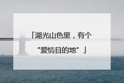 湖光山色里，有个“爱情目的地”