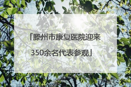滕州市康复医院迎来350余名代表参观