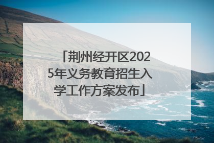 荆州经开区2025年义务教育招生入学工作方案发布