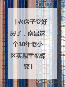 老房子变好房子，南昌这个30年老小区实现幸福蝶变