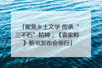 聚焦乡土文学 传承“三不朽”精神，《袁家岭》新书发布会举行
