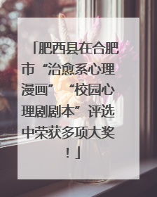 肥西县在合肥市“治愈系心理漫画”“校园心理剧剧本”评选中荣获多项大奖！