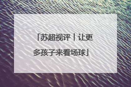 苏超视评︱让更多孩子来看场球