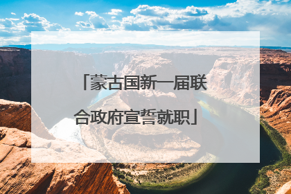 蒙古国新一届联合政府宣誓就职