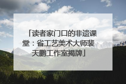 读者家门口的非遗课堂：省工艺美术大师裴天鹏工作室揭牌