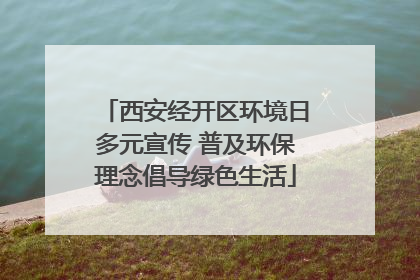 西安经开区环境日多元宣传 普及环保理念倡导绿色生活