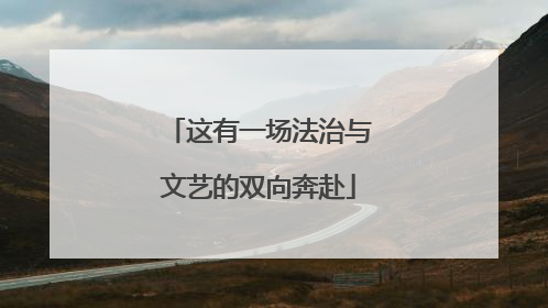 这有一场法治与文艺的双向奔赴