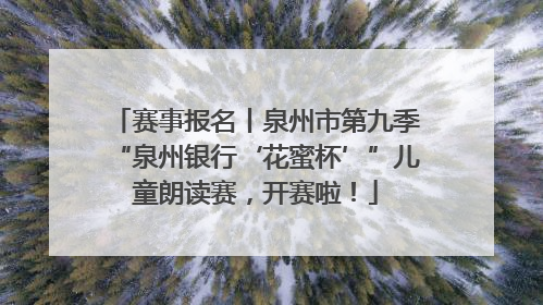 赛事报名丨泉州市第九季“泉州银行‘花蜜杯’”儿童朗读赛，开赛啦！