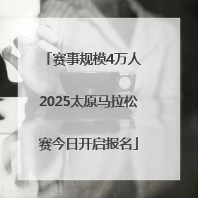 赛事规模4万人 2025太原马拉松赛今日开启报名