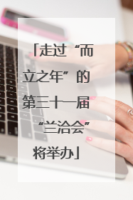 走过“而立之年”的第三十一届“兰洽会”将举办