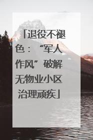 退役不褪色：“军人作风”破解无物业小区治理顽疾