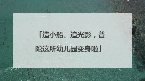 造小船、追光影，普陀这所幼儿园变身啦