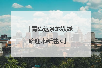 青岛这条地铁线路迎来新进展