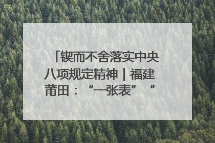 锲而不舍落实中央八项规定精神｜福建莆田：“一张表”“一张图”为基层减轻“数字负担”