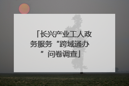 长兴产业工人政务服务“跨域通办”问卷调查