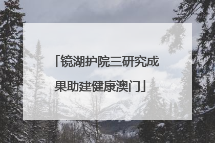 镜湖护院三研究成果助建健康澳门