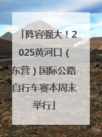 阵容强大！2025黄河口（东营）国际公路自行车赛本周末举行