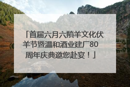 首届六月六羵羊文化伏羊节暨温和酒业建厂80周年庆典邀您赴宴！