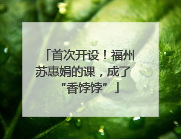首次开设！福州苏惠娟的课，成了“香饽饽”