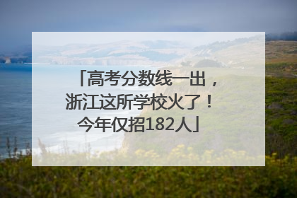 高考分数线一出，浙江这所学校火了！今年仅招182人
