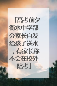 高考前夕衡水中学部分家长自发给孩子送水，有家长称不会在校外陪考