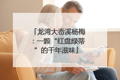 龙湾大岙溪杨梅：一颗“红盘绿蒂”的千年滋味