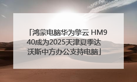 鸿蒙电脑华为擎云 HM940成为2025天津夏季达沃斯中方办公支持电脑